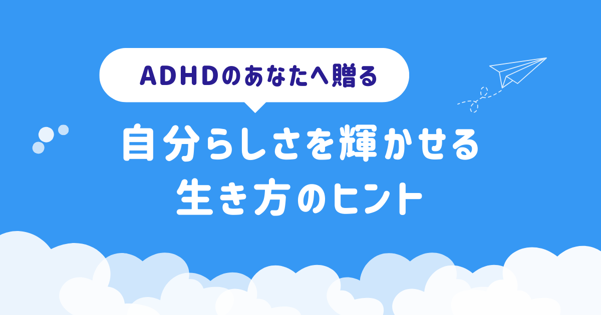 ADHDのあなたへ贈る、自分らしさを輝かせる生き方のヒント